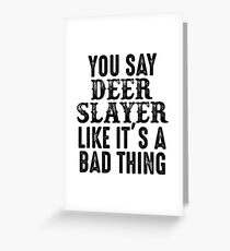 You say deeper slayer like it's a bad thing. Greeting Card