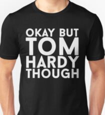 Okay but tom hardy though Unisex T-Shirt