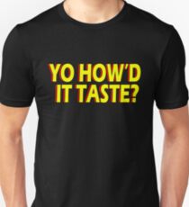 Yo, How'd It Taste Unisex T-Shirt