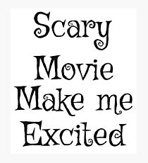 Scary movie make me excited Photographic Print