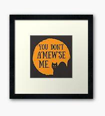 You Don't A'MEW'se Me Framed Print
