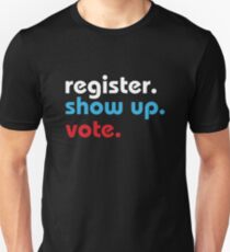 Register Show Up Vote T-Shirt Unisex T-Shirt