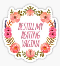 be still my beating vagina Sticker