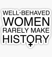 Well-Behaved Women Rarely Make History Sticker