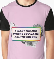 I want the job where you name all the colors Graphic T-Shirt