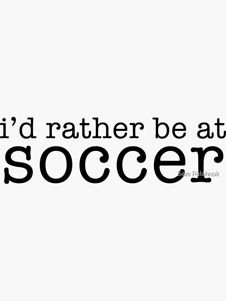 I'd rather be at soccer by sampalahnukart