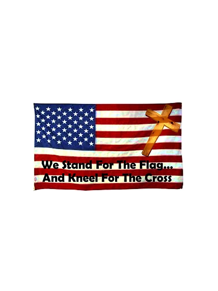 We Stand For The Flag... And Kneel For The Cross by teesbyveterans