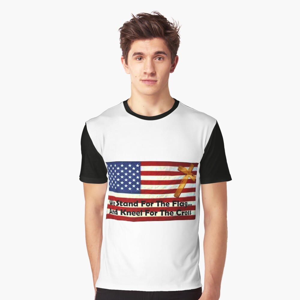 We Stand For The Flag... And Kneel For The Cross Graphic T-Shirt
