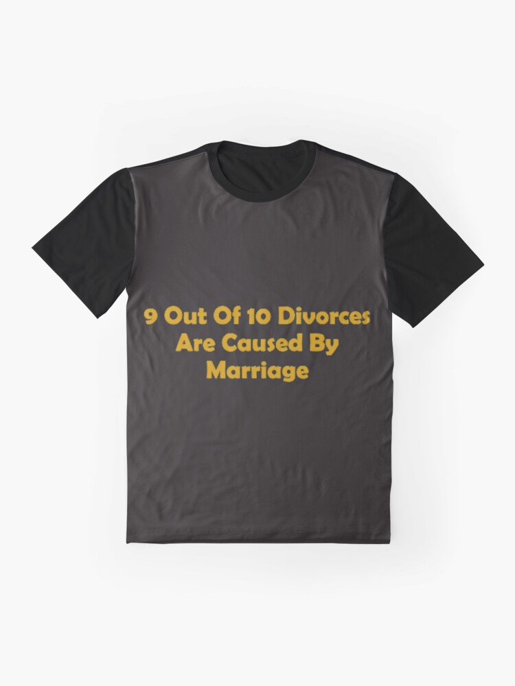 Alternate view of 9 Out Of 10 Divorces Are Caused By Marriage Graphic T-Shirt