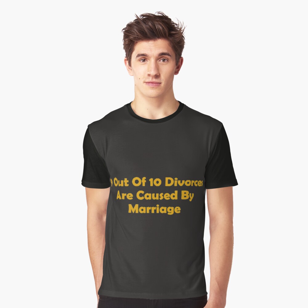 9 Out Of 10 Divorces Are Caused By Marriage Graphic T-Shirt