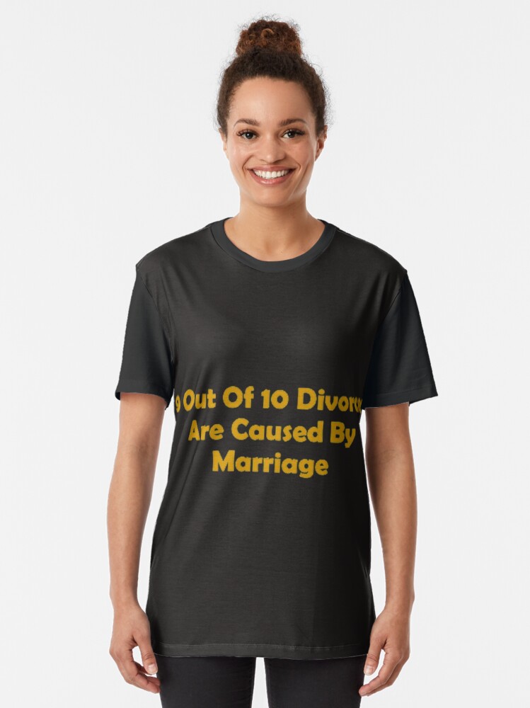 Alternate view of 9 Out Of 10 Divorces Are Caused By Marriage Graphic T-Shirt