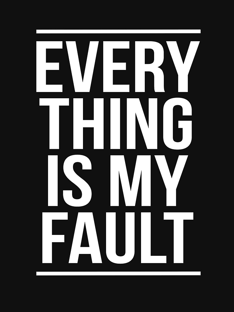 everything is my fault shirt