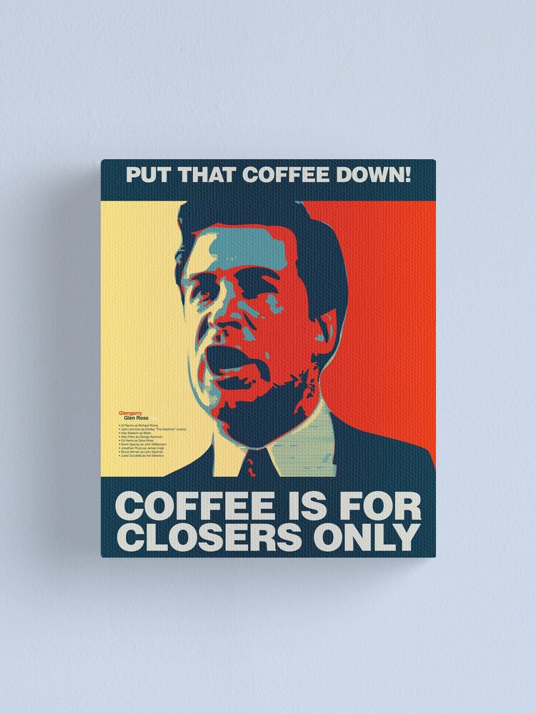 "PUT THAT COFFEE DOWN! Coffee is for closers only." Canvas Print by