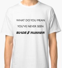 What do you mean Blade Runner AM Lyric Classic T-Shirt