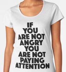 If you are not angry you are not paying attention Women's Premium T-Shirt