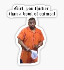 Girl, You Thicker Than A Bowl Of Oatmeal Sticker