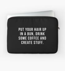 Put Your Hair Up In A Bun, Drink Some Coffee And Create Stuff. Laptop Sleeve