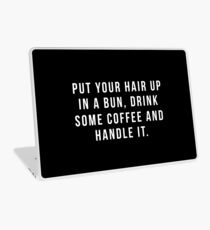 Put Your Hair Up In A Bun, Drink Some Coffee And Handle It. Laptop Skin