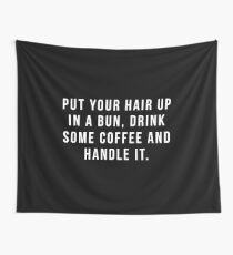 Put Your Hair Up In A Bun, Drink Some Coffee And Handle It. Wall Tapestry
