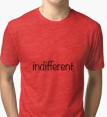 indifferent Tri-blend T-Shirt