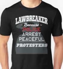 Lawbreaker Because Police Arrest Peaceful Protesters Unisex T-Shirt