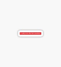 it really do be like that sometimes Sticker