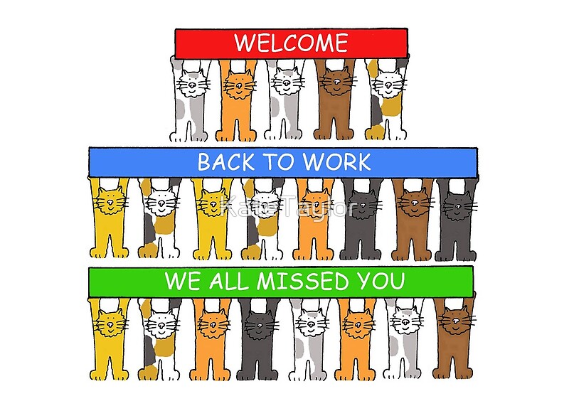 welcome-back-to-work-we-all-missed-you-cartoon-cats-by-katetaylor