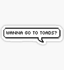 Wanna go to toads? Sticker