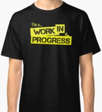 I'm a Work in Progress Classic T-Shirt
