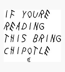 If your reading this bring chipotle Photographic Print