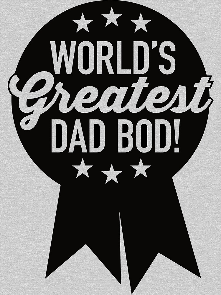 World's Greatest Dad Bod! by boulevardier