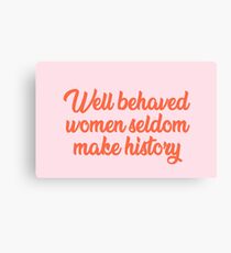Well Behaved Women Seldom Make History Canvas Print