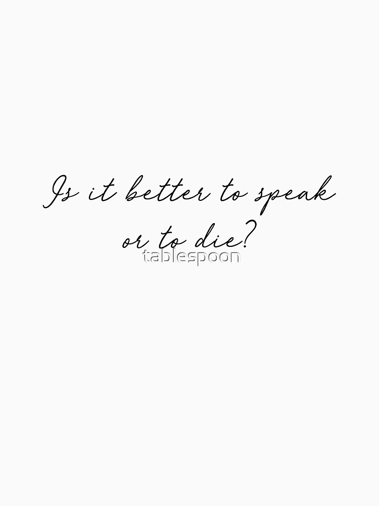  is it better to speak or to die t shirt by tablespoon redbubble