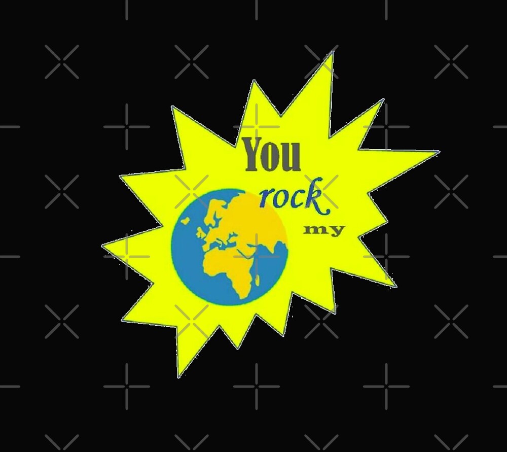 "You rock my world" by jungleArtPlace Redbubble