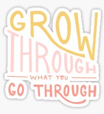 Grow through what you go through quote Sticker