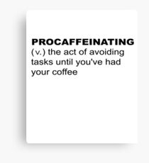 Procaffeinating / Procrastination Before Coffee Canvas Print