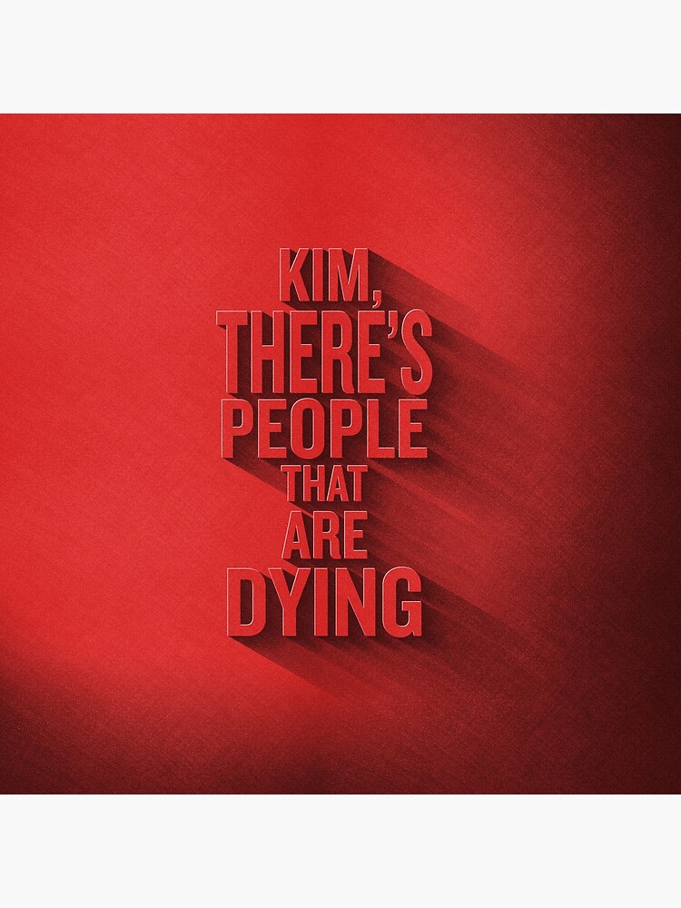 kim there's people that are dying shirt