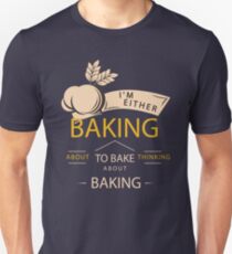 I'm either baking about to bake thinking about baking Shirt Unisex T-Shirt