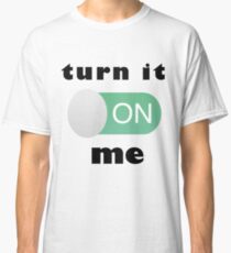 turn on me Classic T-Shirt