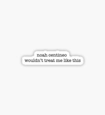 noah centineo wouldn't treat me like this Sticker