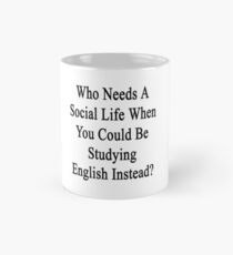 Who Needs A Social Life When You Could Be Studying English? Mug