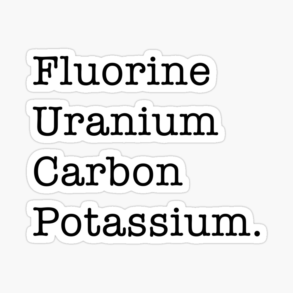 Fluorine, Uranium, Carbon, and Potassium (hehe) Sticker