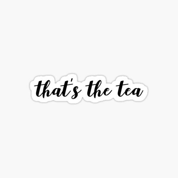 That’s the tea Sticker