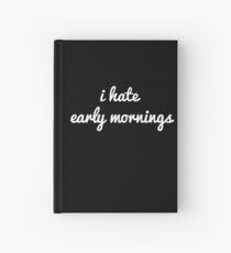 i hate early mornings Hardcover Journal