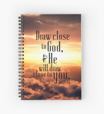 Draw close to God, and he will draw close to you. James 4:8 Spiral Notebook