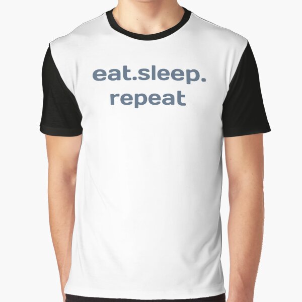 Eat Sleep Repeat - Humor Graphic T-Shirt