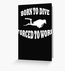 BORN TO DIVE FORCED TO WORK WHITE Greeting Card