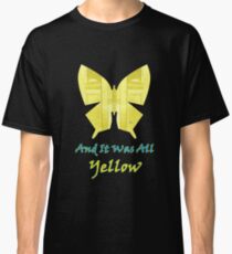 And it was all yellow Classic T-Shirt