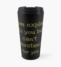 I can explain it to you but I can't understand it for you Travel Mug
