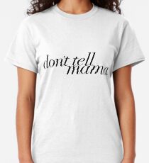 don't tell mama (black) Classic T-Shirt